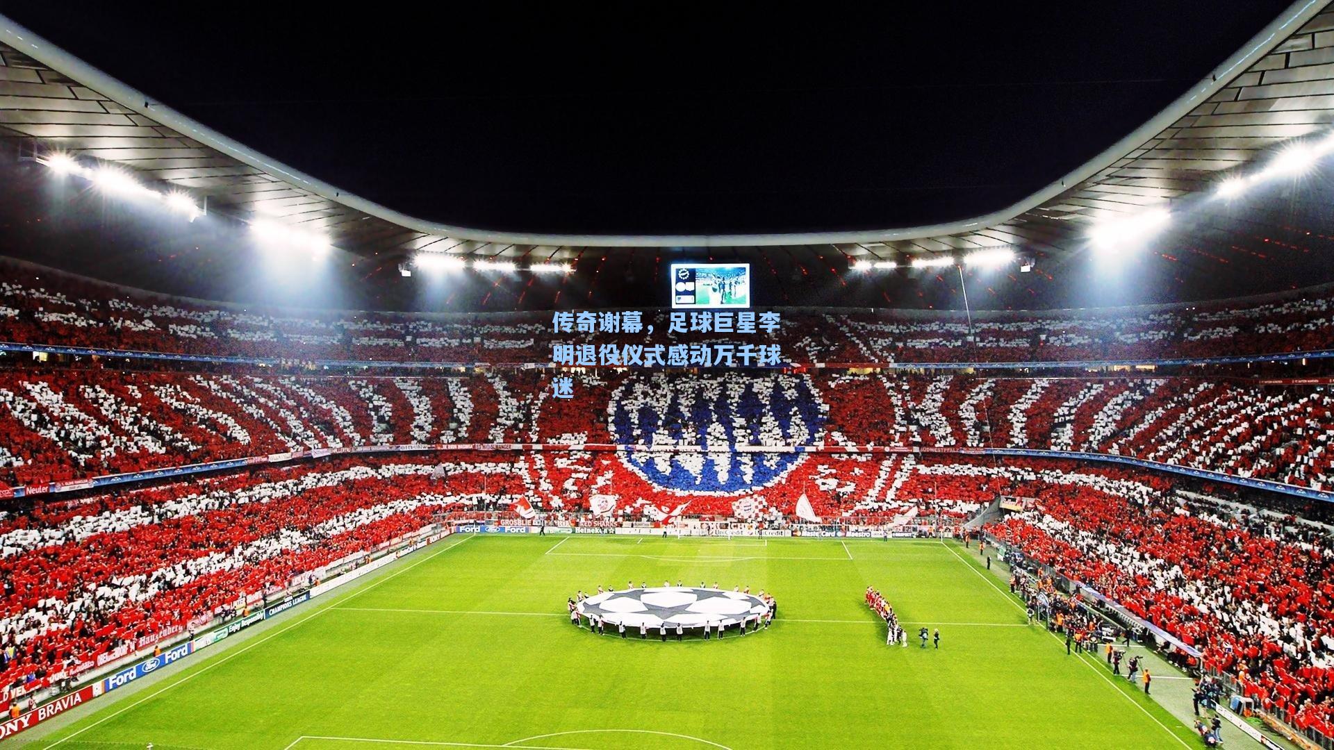 传奇谢幕，足球巨星李明退役仪式感动万千球迷