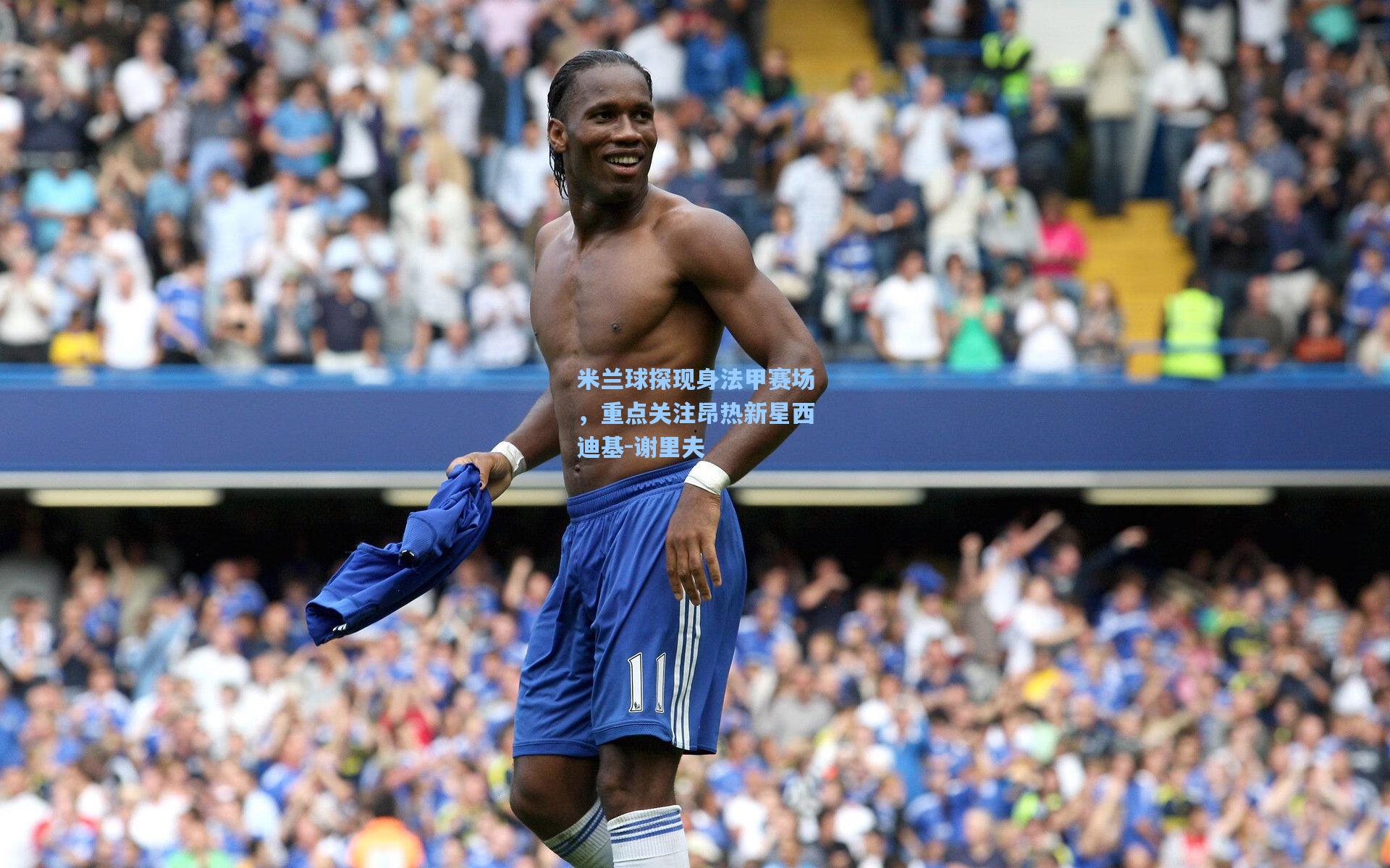 米兰球探现身法甲赛场，重点关注昂热新星西迪基-谢里夫