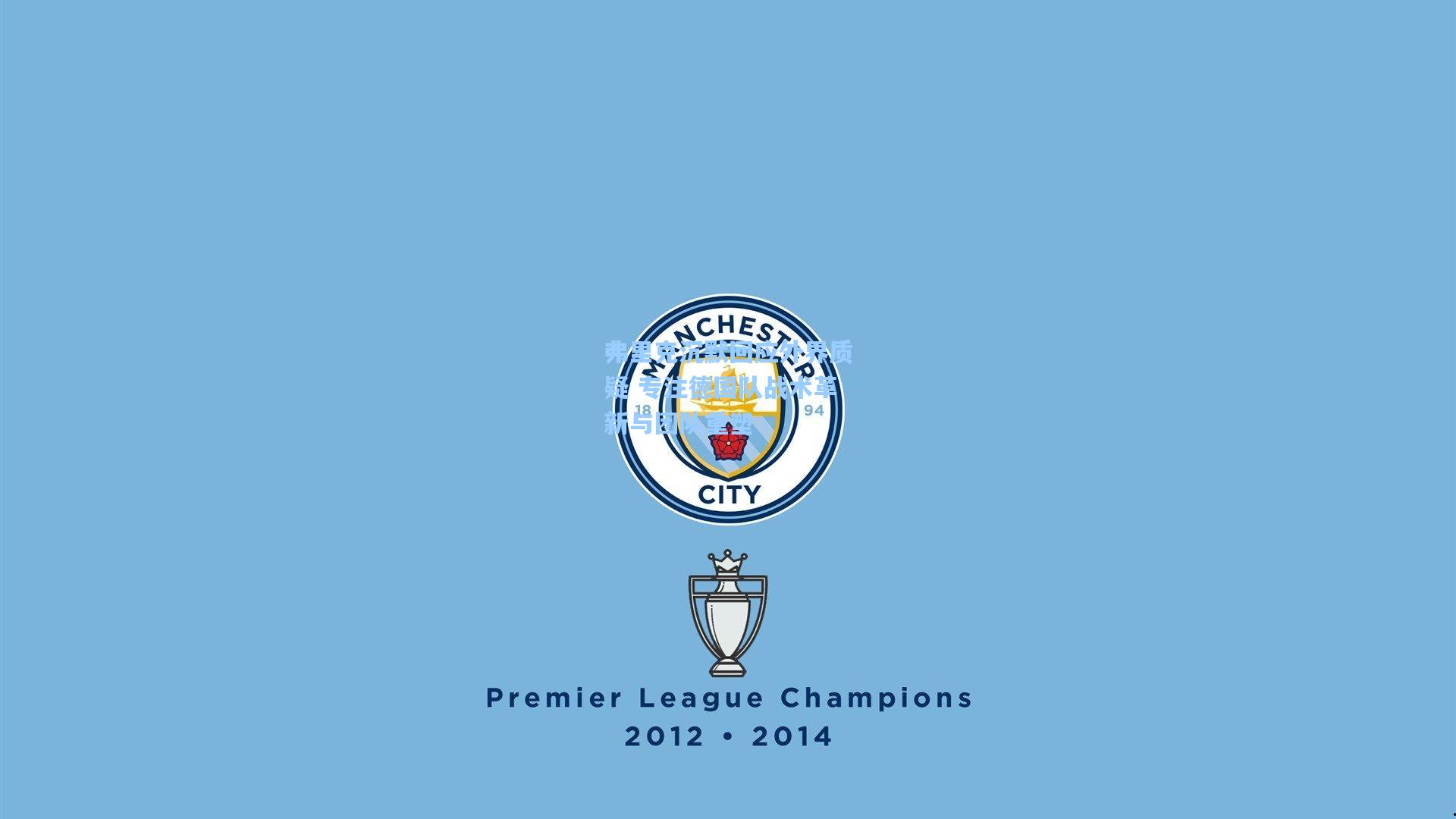 弗里克沉默回应外界质疑 专注德国队战术革新与团队重塑