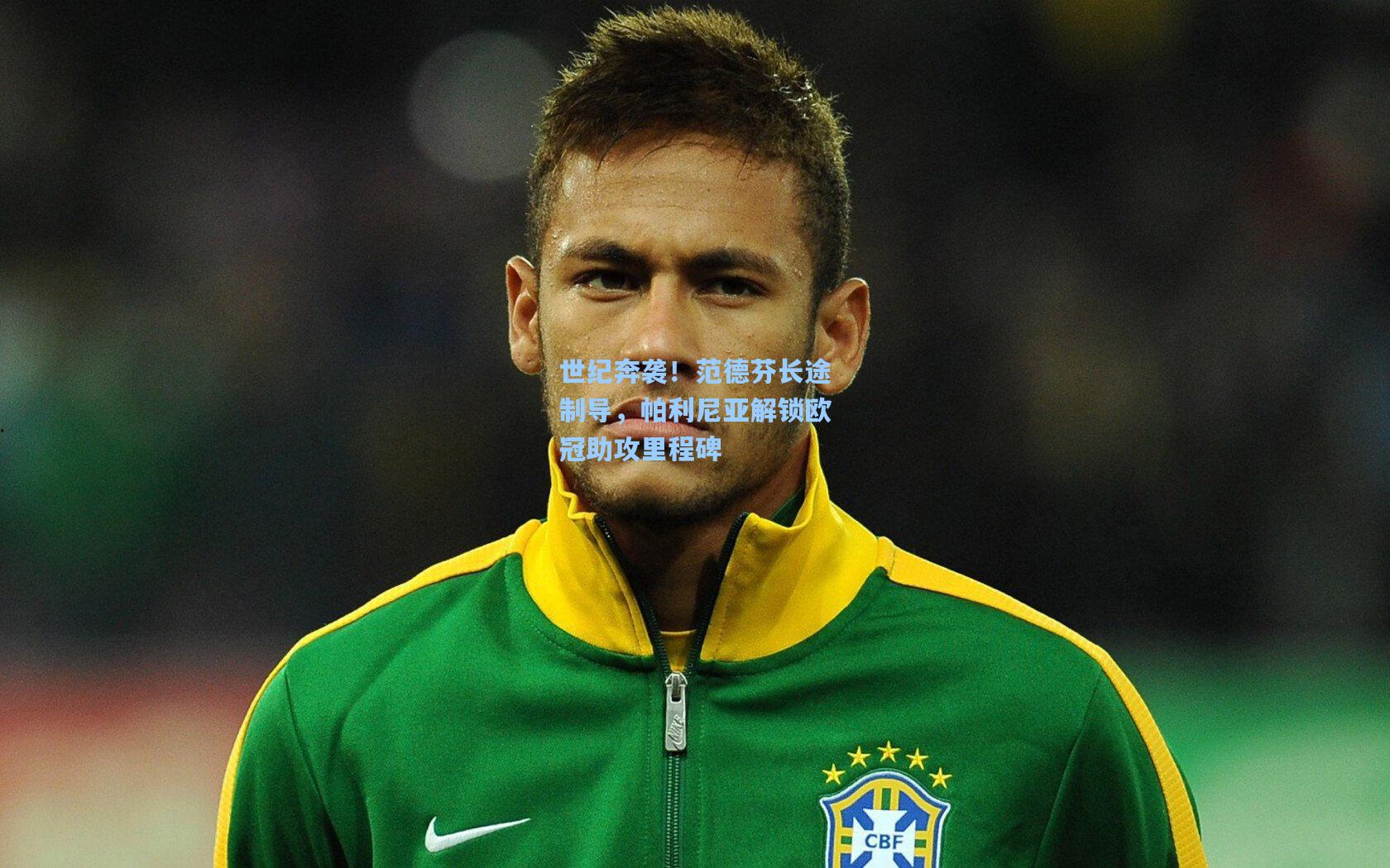 世纪奔袭!范德芬长途制导,帕利尼亚解锁欧冠助攻里程碑