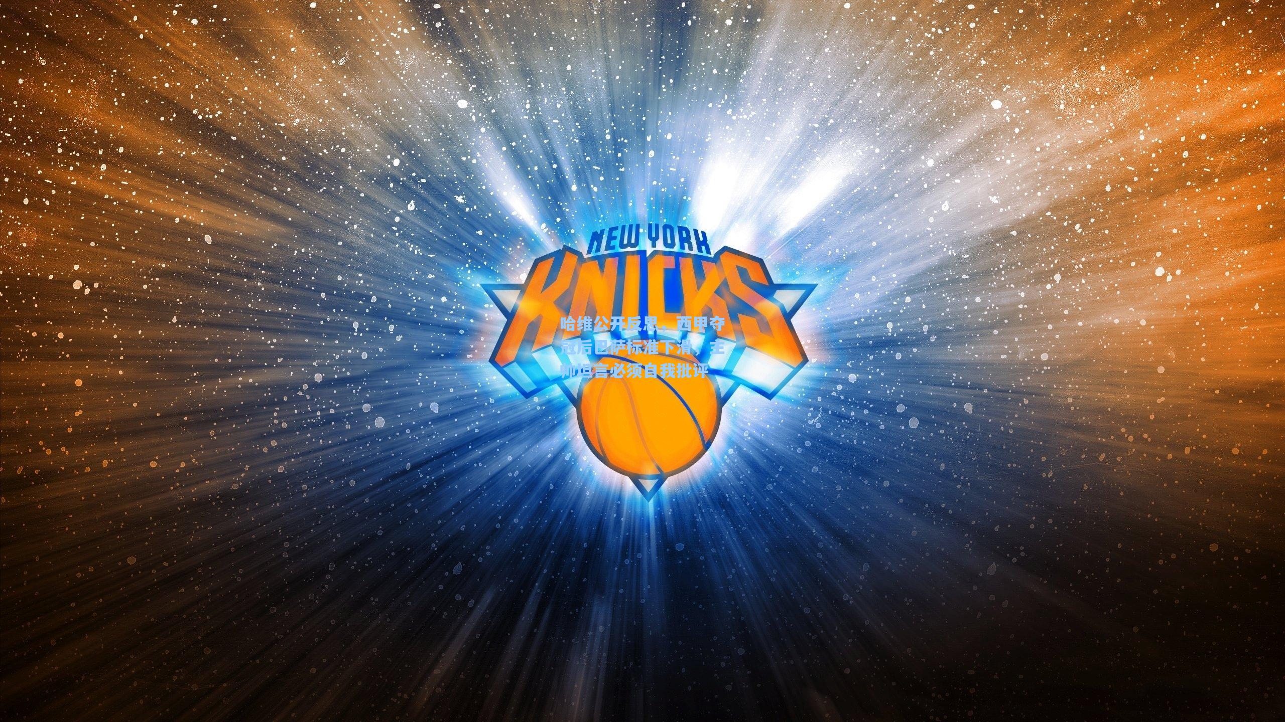 哈维公开反思，西甲夺冠后巴萨标准下滑，主帅坦言必须自我批评